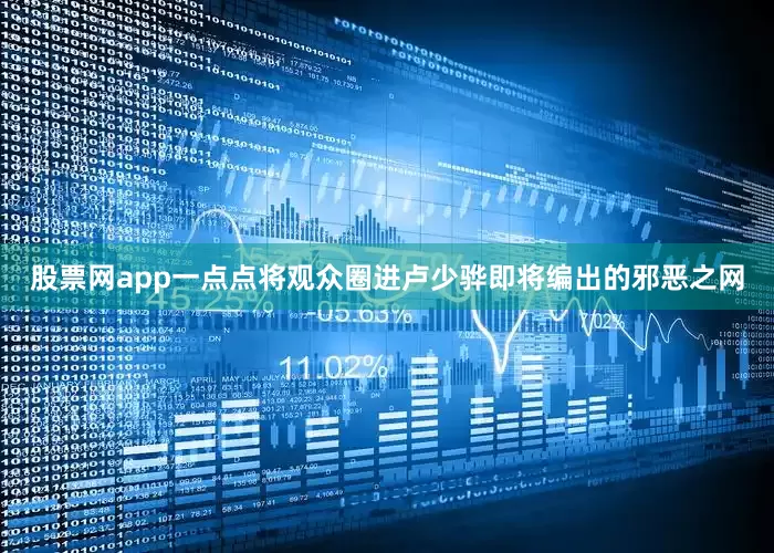 股票网app一点点将观众圈进卢少骅即将编出的邪恶之网