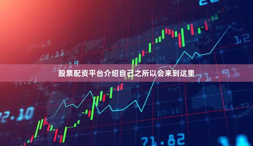 股票配资平台介绍自己之所以会来到这里