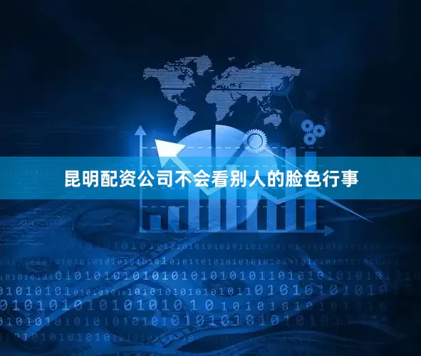 昆明配资公司不会看别人的脸色行事