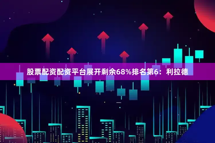 股票配资配资平台展开剩余68%排名第6：利拉德